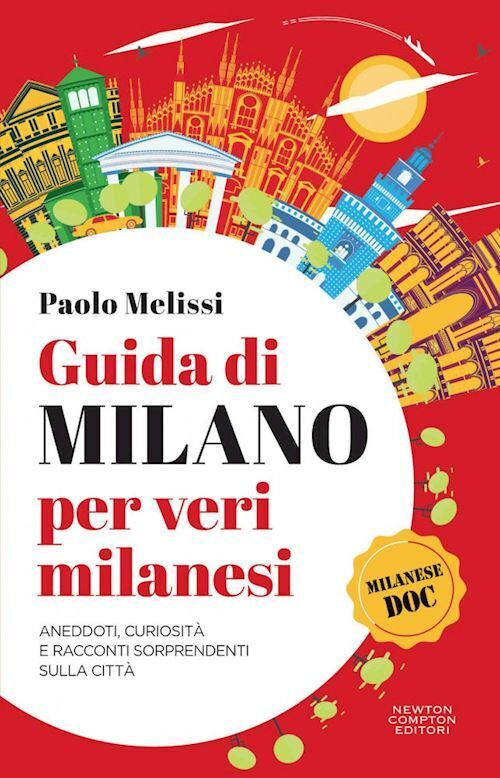 GUIDA DI MILANO PER VERI MILANESI. ANEDDOTI, CURIOSITA' E RACCONTI SORPRENDENTI