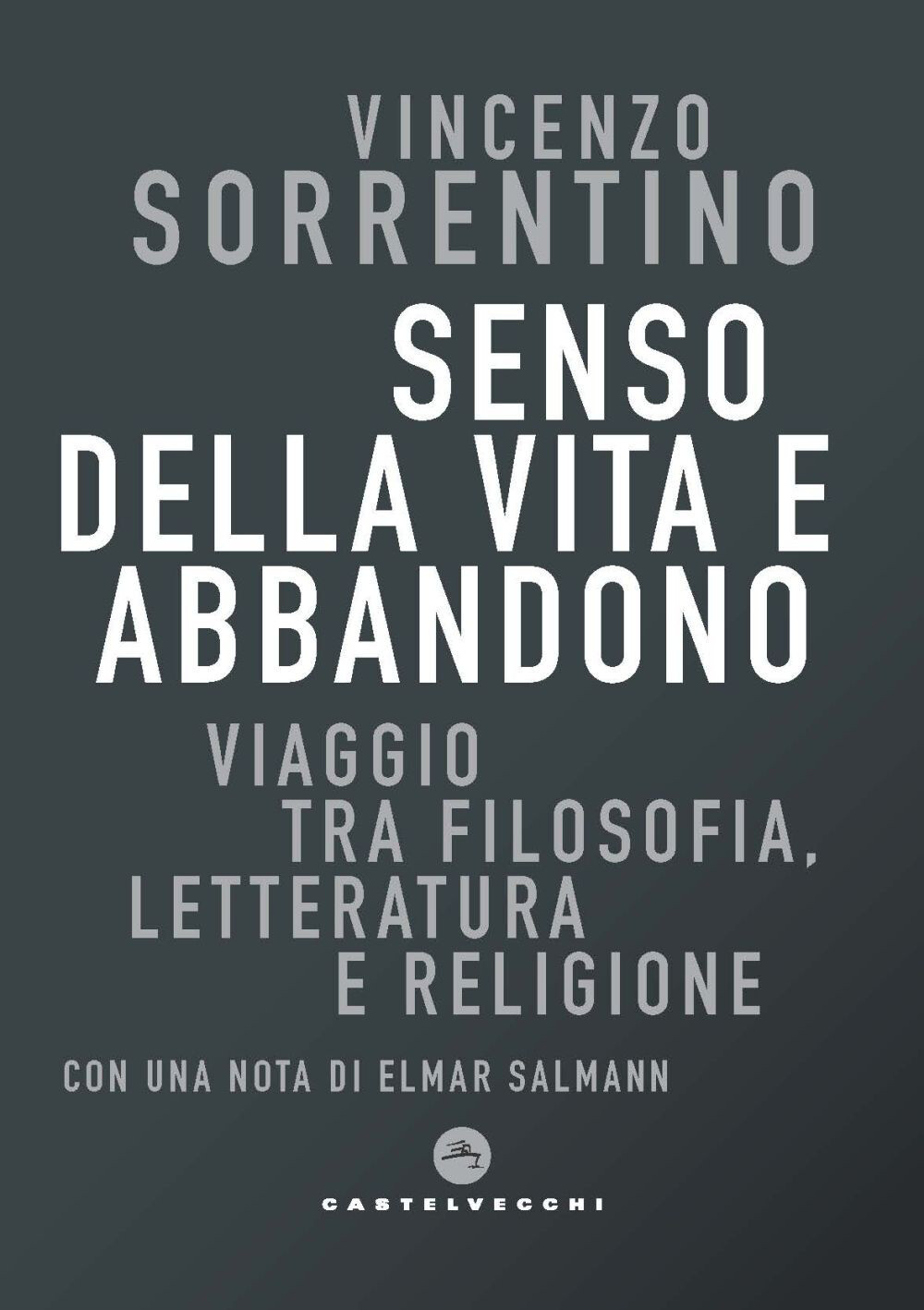 Libri Vincenzo Sorrentino - Senso Della Vita E Abbandono. Viaggio Tra Filosofia,