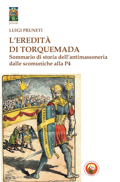 L'eredità di Torquemada. Sommario di storia dell'antimassoneria dalle scom...