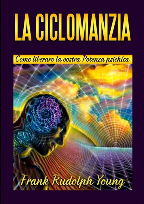 Libri Young Frank Rudolph - La Ciclomanzia. Come Liberare La Vostra Potenza Psic