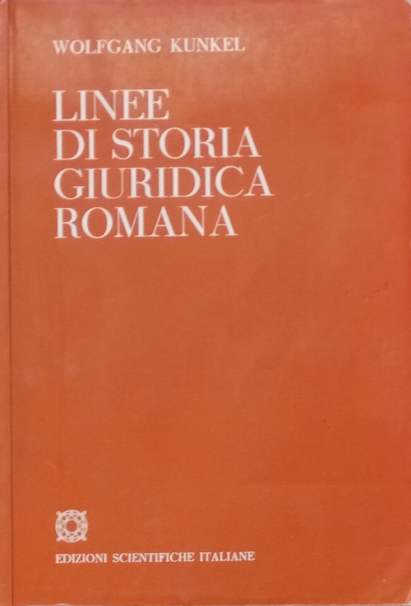 LINEE DI STORIA GIURIDICA ROMANA (Wolfang Kunkel) 2° ed. - ed. SCIENTIFICHE ITAL