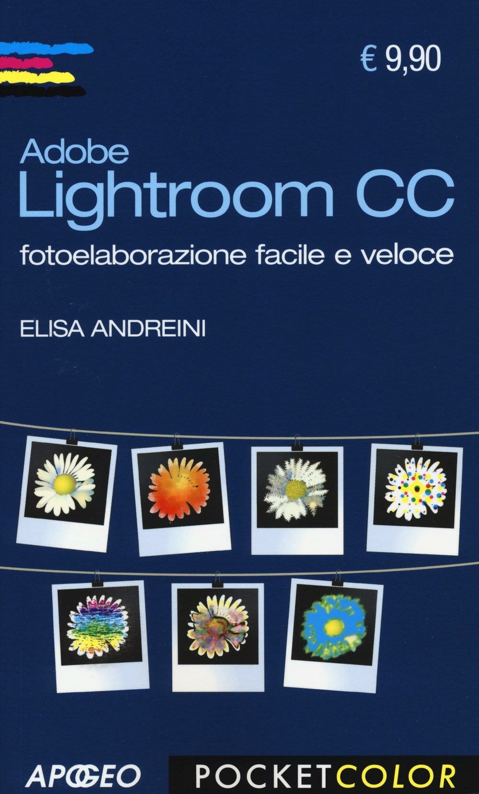 Adobe Lightroom CC. Fotoelaborazione facile e veloce - Andreini Elisa