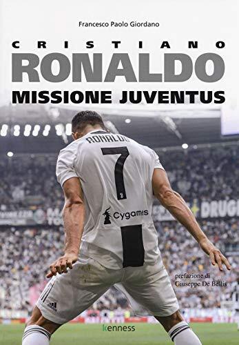 9788898876518 Cristiano Ronaldo. Missione Juventus - Francesco Paolo Giordano