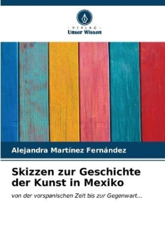 Alejandra Martínez Fernánd Skizzen zur Geschichte der Kunst in Mexi (Tascabile)