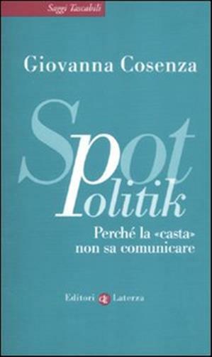 SpotPolitik. Perché la «casta» non sa comunicare - Cosenza Giovanna
