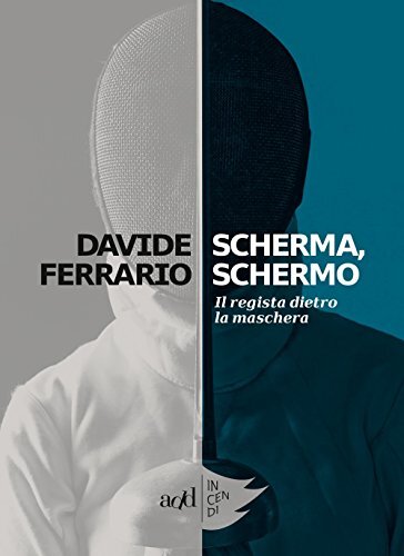 9788867831753 Scherma, schermo. Il regista dietro la maschera - Davide Ferrario