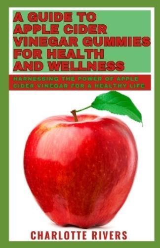 Charlotte River A Guide to Apple Cider Vinegar Gummies for Health an (Tascabile)
