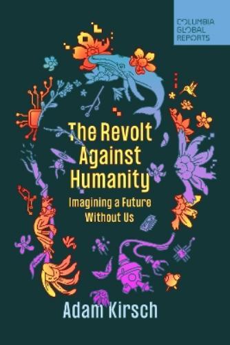 Adam Kirsch The Revolt Against Humanity (Tascabile)