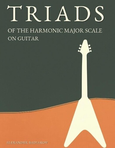 Alexander Badiarov Triads of the Harmonic Major Scale on Guitar (Tascabile)