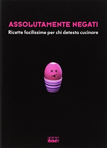 9788867765485 Assolutamente negati. Ricette facilissime per chi detesta cucinare
