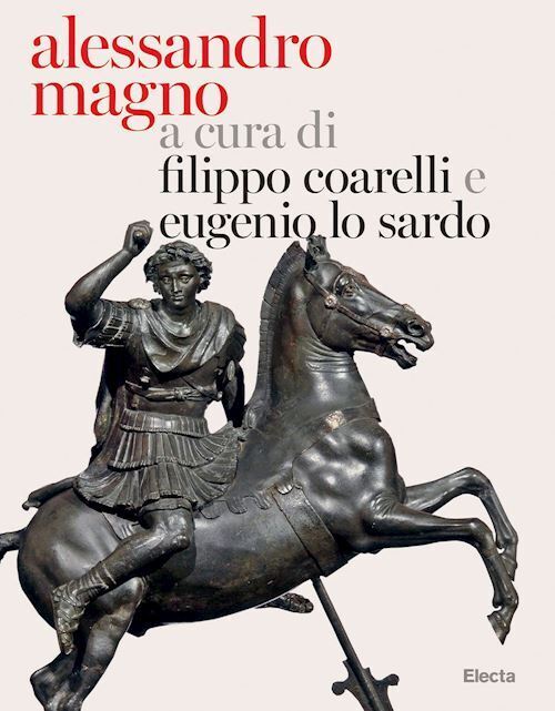ALESSANDRO MAGNO  - COARELLI FILIPPO, LO SARDO EUGENIO - Electa