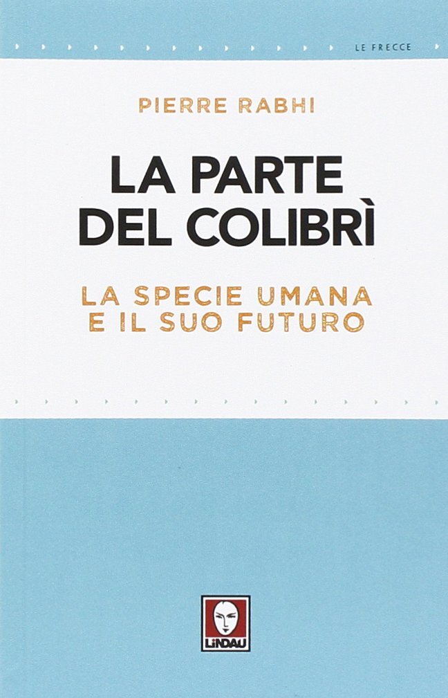 Libri Pierre Rabhi - La Parte Del Colibri. La Specie Umana E Il Suo Futuro