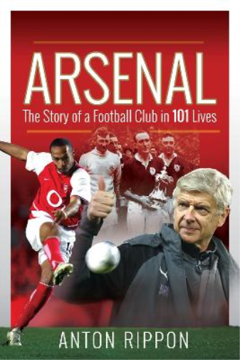 Anton Rippon Arsenal: The Story of a Football Club in 101 Lives (Tascabile)