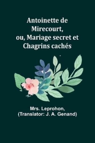 Leprohon Antoinette de Mirecourt, ou, Mariage secret et Chagrins cac (Tascabile)
