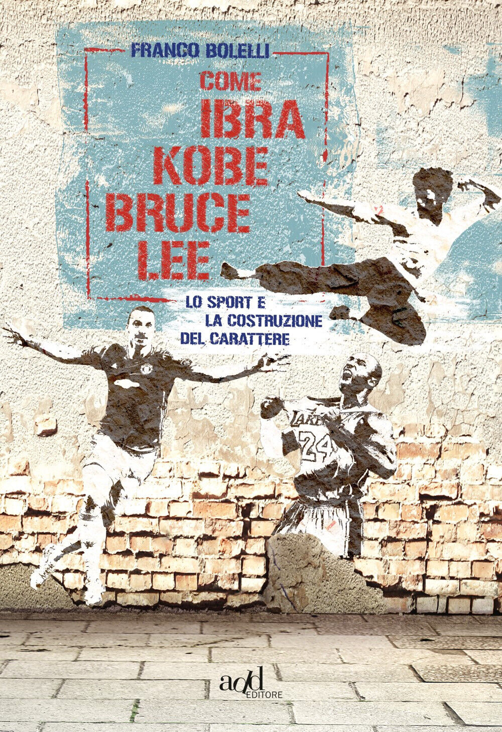 Come Ibra, Kobe, Bruce Lee. Lo sport e la costruzione del carattere - Bole...