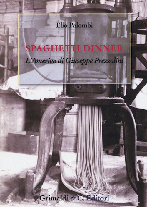 SPAGHETTI DINNER. L'AMERICA DI GIUSEPPE PREZZOLINI  - PALOMBI ELIO - Grimaldi &