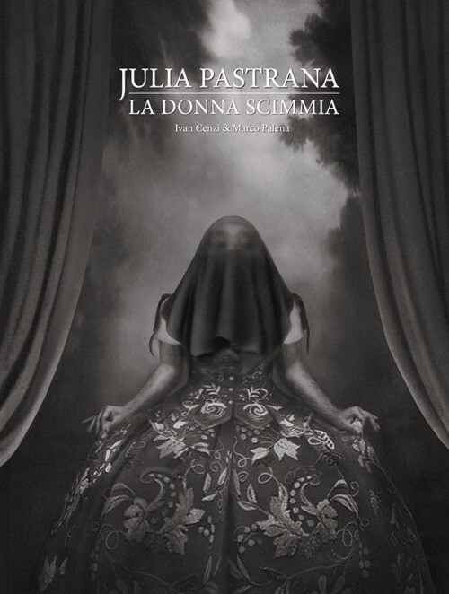Libri Ivan Cenzi - Julia Pastrana. La Donna Scimmia