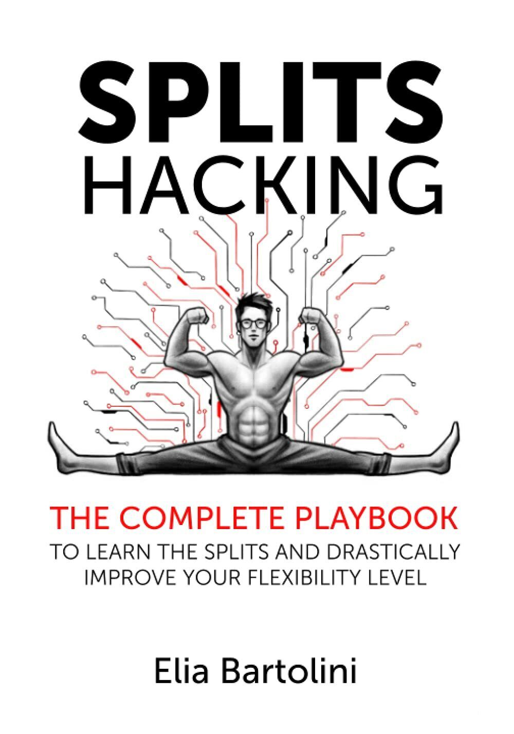 Splits Hacking The Complete Playbook to Learn the Splits and Drastically Improve