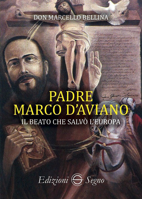Libri Marcello Bellina - Padre Marco D'Aviano. Il Beato Che Salvo L'Europa