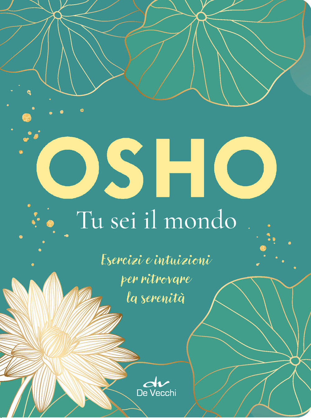 Libri Osho - Tu Sei Il Mondo. Esercizi E Intuizioni Per Ritrovare La Serenita