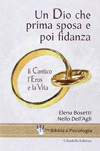 9788830814257 Un Dio che prima sposa e poi fidanza. Il Cantico, l'Eros e la Vita