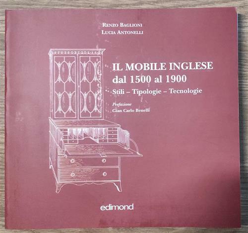 Il Mobile Inglese Dal 1500 Al 1900. Stili, Tipologie, Tecniche Renzo Baglioni,