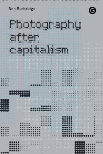 Ben Burbridge Photography After Capitalism (Tascabile)