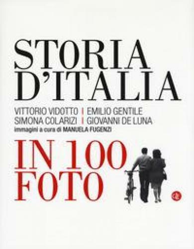 STORIA D'ITALIA IN 100 FOTO. EDIZ. ILLUSTRATA VIDOTTO VITTORIO, GENTILE EMIL