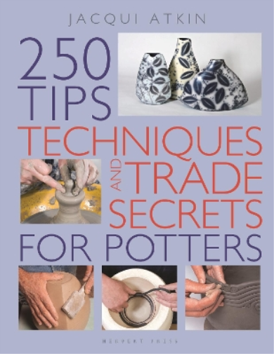 Jacqui Atkin 250 Tips, Techniques and Trade Secrets for Potters (Tascabile)