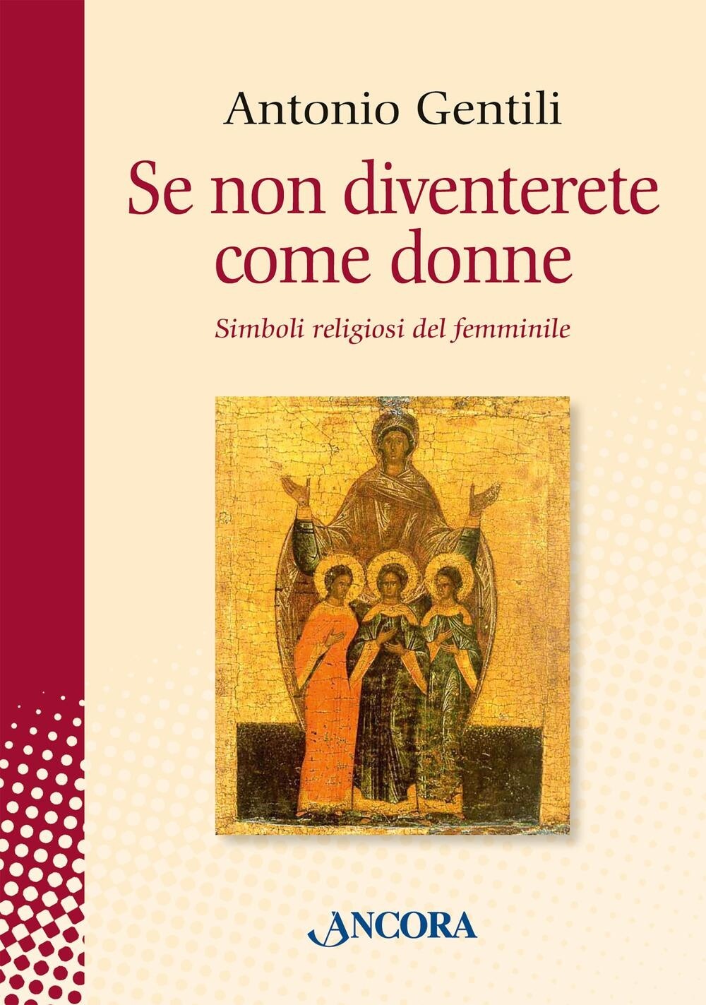 Libri Antonio Gentili - Se Non Diventerete Come Donne. Simboli Religiosi Del Fem