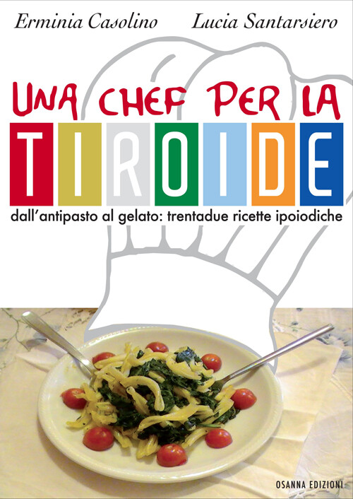 Una chef per la Tiroide. Dall'Antipasto al Gelato. Trentadue Ricette Ipoiodiche