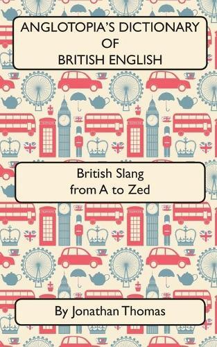 Jonathan Thomas Anglotopia's Dictionary of British English 2nd Editi (Tascabile)
