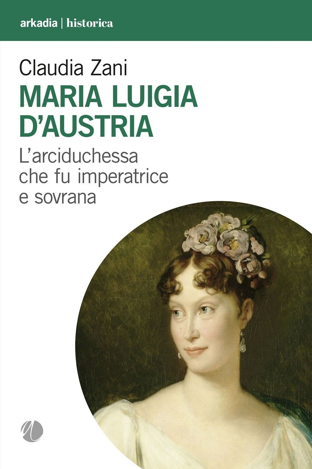 Maria Luigia d'Austria - [Arkadia Editore]