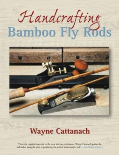 Wayne Cattanach Handcrafting Bamboo Fly Rods (Tascabile)