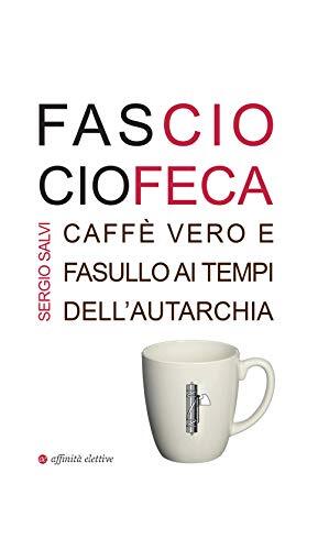 9788873263975 Fascio ciofeca. Caffè vero e fasullo ai tempi dell'autarchia - Se