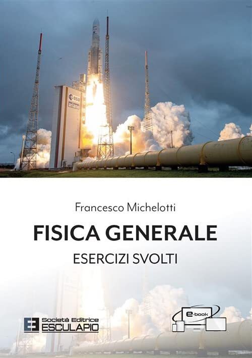 9788893853330 Fisica generale. Esercizi svolti - Francesco Michelotti