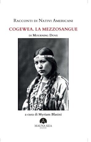 Racconti di nativi americani: cogewea. La mezzosangue. - [Mauna Kea Edizioni]