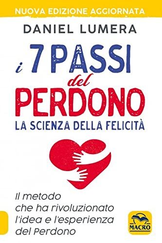 Libri Daniel Lumera - I 7 Passi Del Perdono. La Scienza Della Felicita. Un Metod