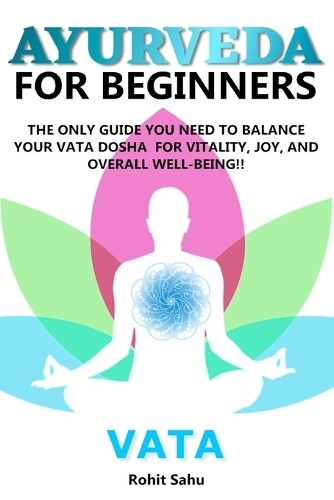 Rohit Sahu Ayurveda for Beginners- Vata (Tascabile) Ayurveda for Beginners