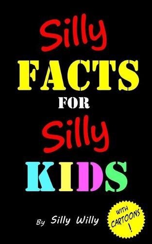 Silly Willy Silly Facts for Silly Kids. Children's fact book age 5-1 (Tascabile)