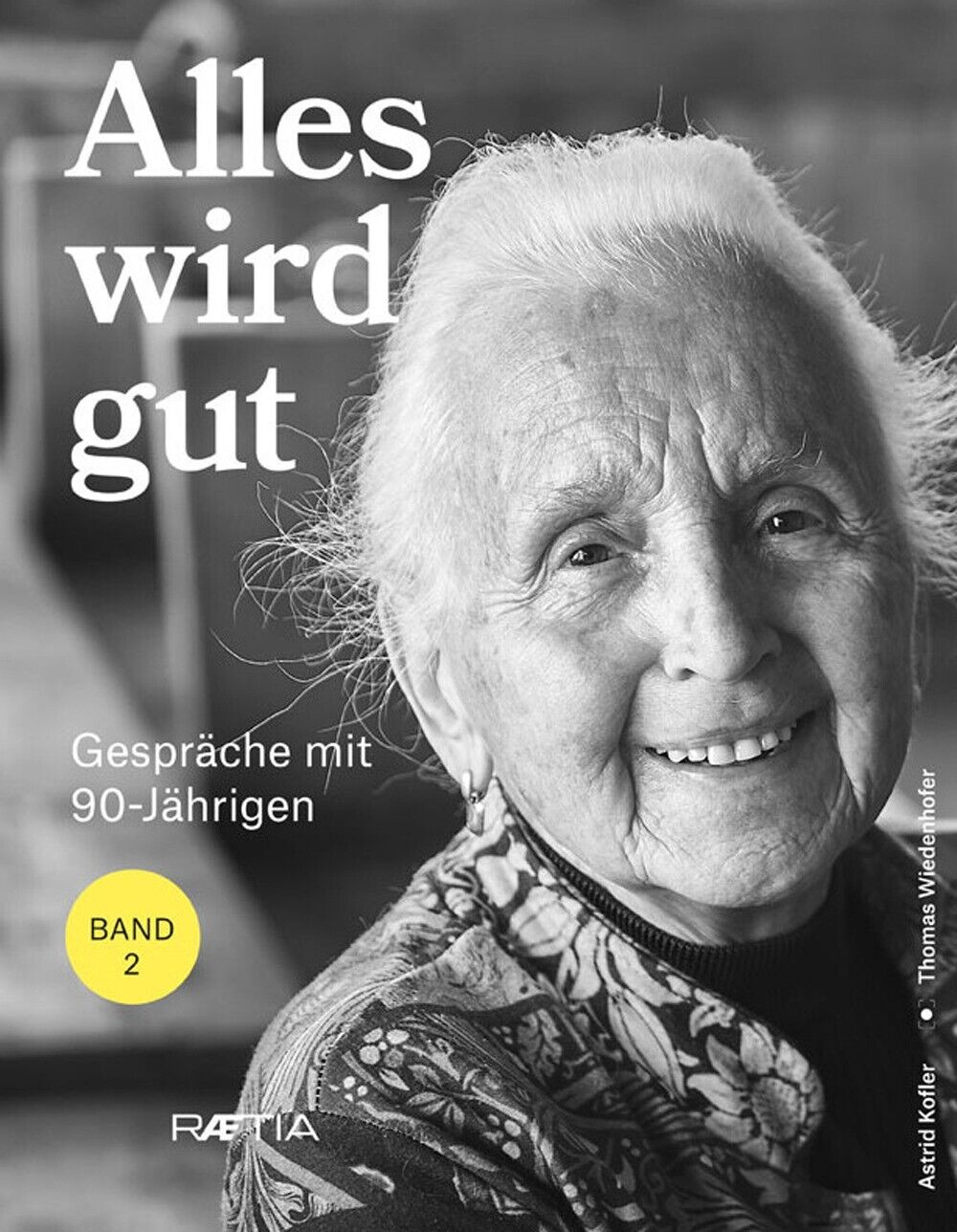 Alles wird gut. Gespräche mit 90-Jährigen - [Raetia]