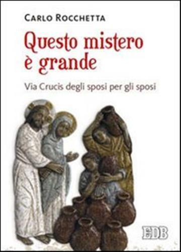 Questo mistero è grande. Via Crucis degli sposi per gli sposi - Rocchetta Carlo