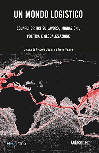 9788867058983 Un mondo logistico. Sguardi critici sul lavoro, mi...obalizzazione