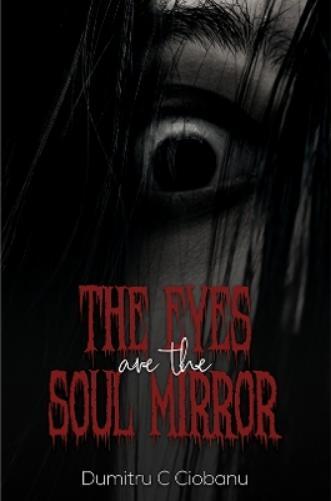 Dumitru C Ciobanu The Eyes Are the Soul Mirror (Tascabile)
