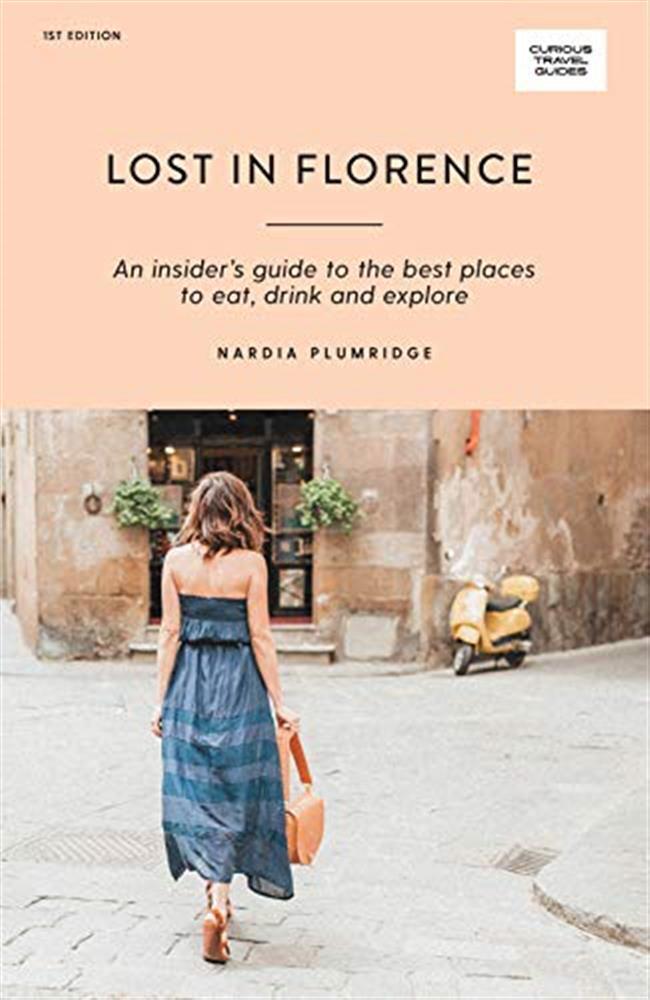 Lost in florence: an insider's guide to the best places to eat, drink and ...