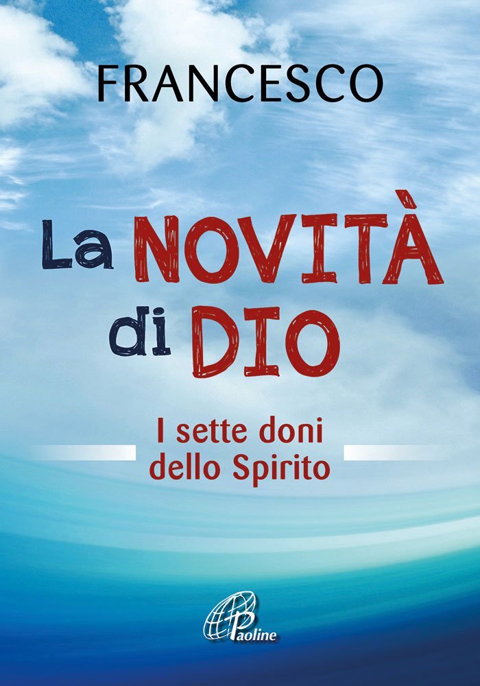 Libri Francesco (Jorge Mario Bergoglio) - La Novita Di Dio. I Sette Doni Dello S