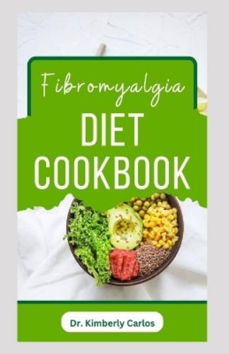 Kimberly Carlos Fibromyalgia Diet Cookbook (Tascabile)