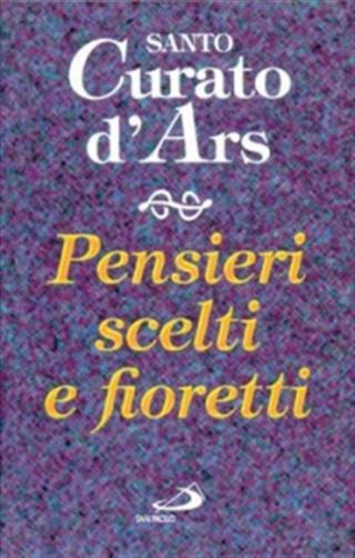 Pensieri scelti e fioretti - Vianney Giovanni Maria