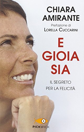 9788868367527 E gioia sia. Il segreto per la felicità - Chiara Amirante