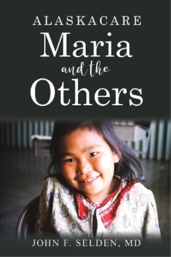 John F. Selden, MD Alaskacare: Maria and the Others (Tascabile)